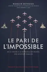 Le pari de l'impossible: De la chasse à la patrouille de France, une aventure humaine. Préfaces de Jean-Loup Chrétien et Patrick Baudry