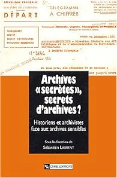 Archives « secrètes », secrets d'archives ? L'historien et l'archiviste face aux archives sensibles