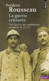 La guerre censurée. Une histoire des combattants européens de 14-18