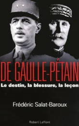 De Gaulle - Pétain. Le destin, la blessure, la leçon