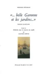 Belle Garonne et les jardins. Version planétaire précédé de Hölderlin dans la renverse du souffle