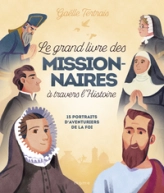 Le grand livre des missionnaires à travers l'histoire. 15 portraits d'aventuriers de la foi