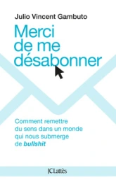 Merci de me désabonner: Comment remettre du sens dans un monde qui nous submerge de bullshit