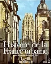 Histoire de la France urbaine, tome 2 : La ville médiévale