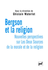 Bergson et la religion : Nouvelles perspectives sur Les Deux Sources de la morale et de la religion