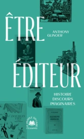 Etre éditeur: Histoire, discours, imaginaires