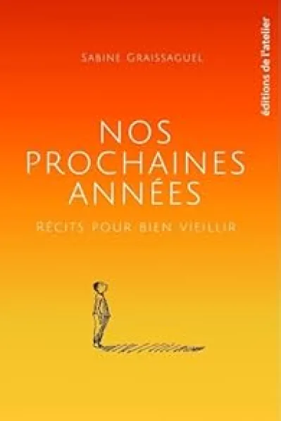 Nos prochaines années: Récits pour bien vieillir