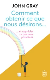 Comment obtenir ce que nous désirons et apprécier ce que nous possédons