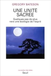 Une unité sacrée. Quelques pas de plus vers une écologie de l'esprit