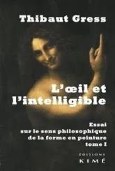 L'oeil et l'intelligible, tome 1 : Essai sur le sens philosophique de la forme en peinture