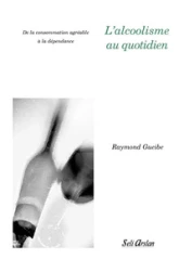 L'alcoolisme au quotidien : De la consommation agréable à la dépendance