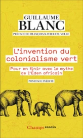 L'invention du colonialisme vert: Pour en finir avec le mythe de l'Éden Africain