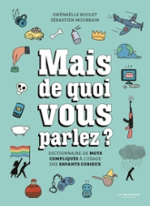 Mais de quoi vous parlez ?. Dictionnaire de mots compliqués à l'usage des enfants curieux