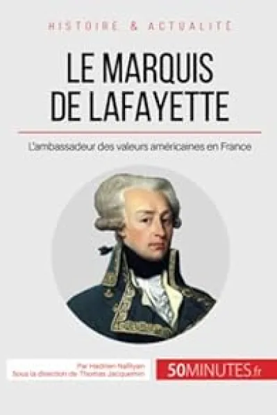 Le marquis de Lafayette: L'ambassadeur des valeurs américaines en France