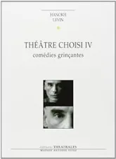 Théâtre choisi, tome 4 : Comédies grinçantes