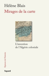 Mirages de la carte : L'invention de l'Algérie coloniale