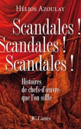 Scandales ! Scandales ! Scandales ! : Histoires de chefs-d'oeuvre que l'on siffle