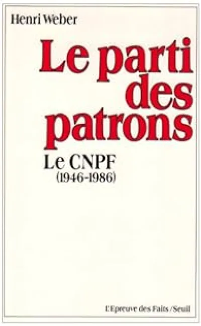 Le parti des patrons. Le CNPF, 1946-1986