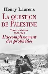 La question de Palestine, tome 3 : L'accomplissement des prophéties, 1947-1967