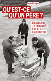 Qu'est-ce qu'un père ?: Regards sur les paternités d'hier et d'aujourd'hui