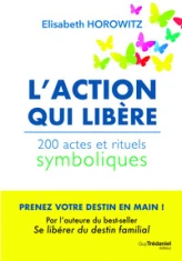 L'action qui libère : 200 actes et rituels symboliques