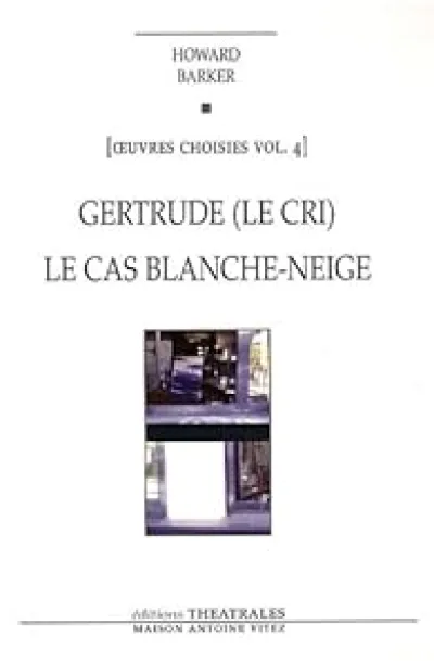 Oeuvres choisies : Volume 4, Gertrude (Le cri) ; Le cas Blanche-Neige (Comment le savoir vient aux jeunes filles)