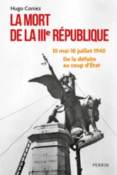 La Mort de la IIIe République: 10 mai-10 juillet 1940 : De la défaite au coup d'État