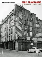 Paris transformé. Le Marais 1900-1980, de l'îlot insalubre au secteur sauvegardé