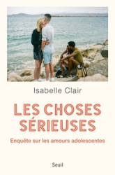 Les Choses sérieuses. Enquête sur les amours adolescentes