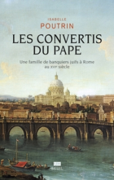 Les Convertis du pape. Une famille de banquiers juifs à Rome au XVIe siècle: Une famille de banquiers juifs à Rome au XVIe siècle