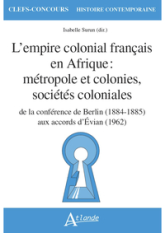 L'empire colonial français en Afrique : métropole et colonies, sociétés coloniales: de la conférence de Berlin  aux accords d'Evian