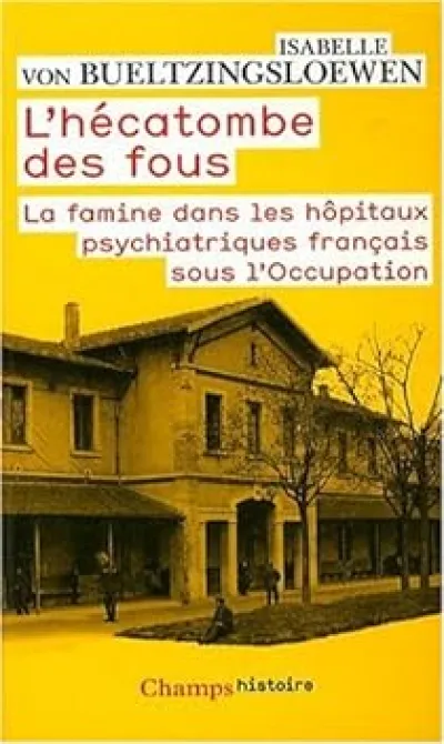 L'hécatombe des fous : La famine dans les hôpitaux psychiatriques français sous l'Occupation