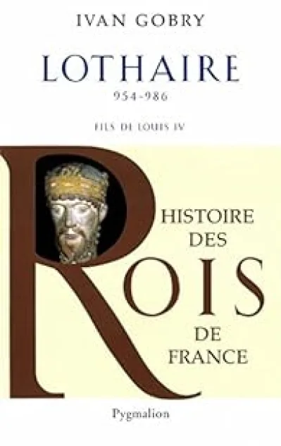 Lothaire : Fils de Louis IV d'Outremer, 954-986