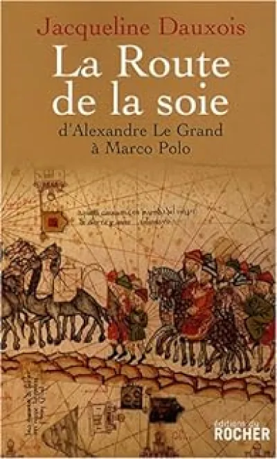 La Route de la soie : D'Alexandre le Grand à Marco Polo