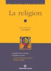 La religion : Analyse de la notion ; Etude de textes : Cicéron, Spinoza, Lucrèce, Bergson, Hegel