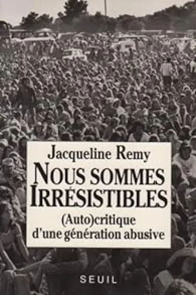 Nous sommes irrésistibles : (auto)critique d'une génération abusive