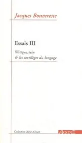 Essais : Tome 3, Wittgenstein et les sortilèges du langage