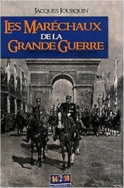 Les maréchaux de la Grande guerre. 1914-1918