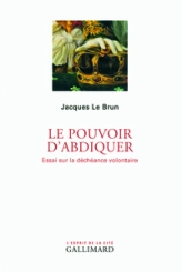 Le pouvoir d'abdiquer : Essai sur la déchéance volontaire