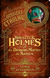 Les Dossiers Cthulhu, tome 3 : Sherlock Holmes et les démons marins du Sussex