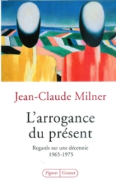 L'arrogance du présent : Regards sur une décennie : 1965-1975