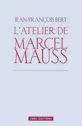 L'Atelier de Marcel Mauss. Un anthropologue paradoxal