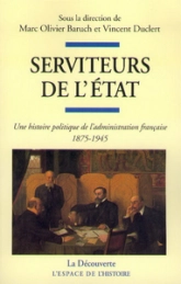 Serviteurs de l'État. Une histoire politique de l'administration française, 1875-1945