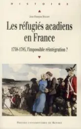 Les réfugiés acadiens en France : 1758-1785, l'impossible réintégration ?