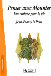 PENSER AVEC E.MOUNIER - UNE ETHIQUE POUR LA VIE