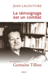 Le témoignage est un combat. Une biographie de Germaine Tillion