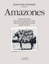 Amazones : Femmes de cheval chez tous les peuples de la terre, depuis les temps les plus anciens jusquà nos jours