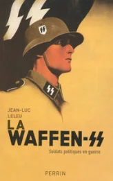 La Waffen-SS : Soldats politiques en guerre