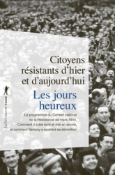 Les jours heureux : Le programme du Conseil national de la Résistance de mars 1944 : comment il a été écrit et mis en oeuvre, et comment Sarkozy accélère sa démolition