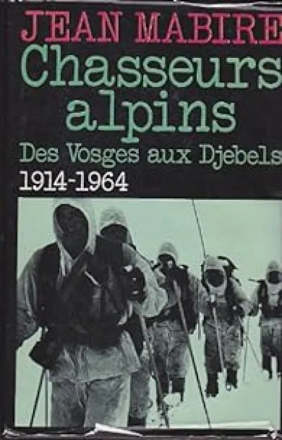 Chasseurs alpins : Des Vosges aux Djebels (1914-1964)